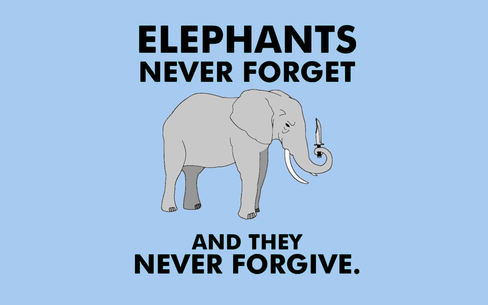 This meme is a humorous illustration of an elephant with a knife stuck in its trunk, accompanied by the text "Elephants never forget... and they never forgive." The image is meant to be a playful and ironic take on the common phrase "elephants never forget," implying that not only do they remember things, but they also hold grudges.